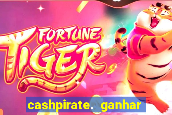 cashpirate. ganhar dinheiro jogando